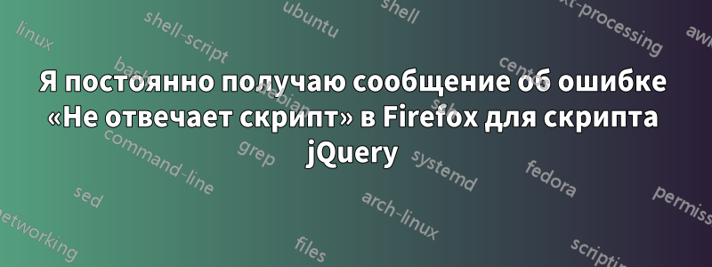 Я постоянно получаю сообщение об ошибке «Не отвечает скрипт» в Firefox для скрипта jQuery