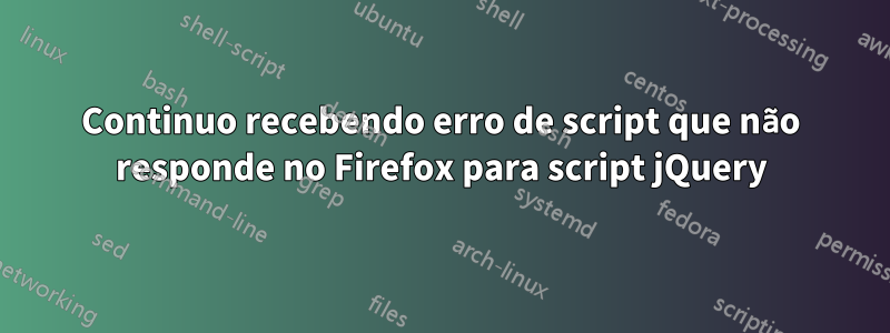 Continuo recebendo erro de script que não responde no Firefox para script jQuery