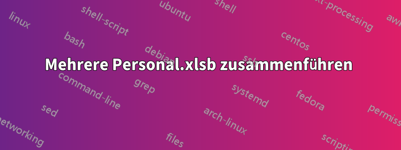 Mehrere Personal.xlsb zusammenführen