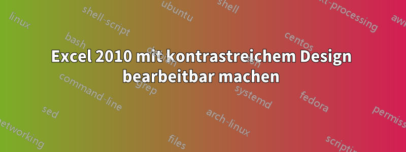 Excel 2010 mit kontrastreichem Design bearbeitbar machen