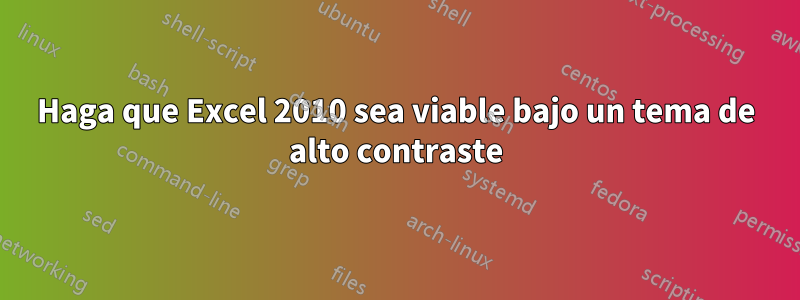 Haga que Excel 2010 sea viable bajo un tema de alto contraste