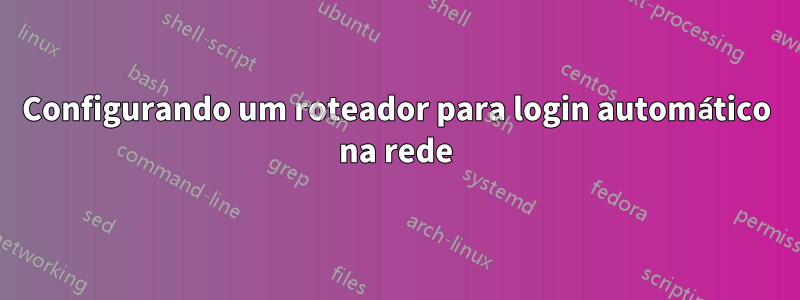 Configurando um roteador para login automático na rede