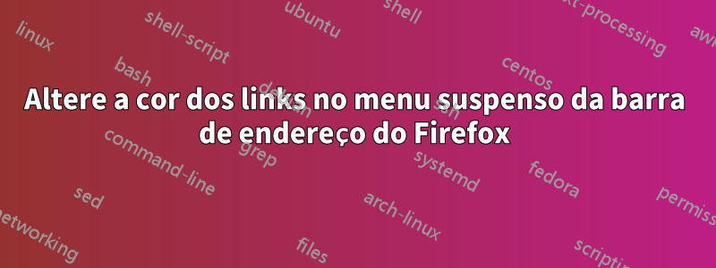 Altere a cor dos links no menu suspenso da barra de endereço do Firefox