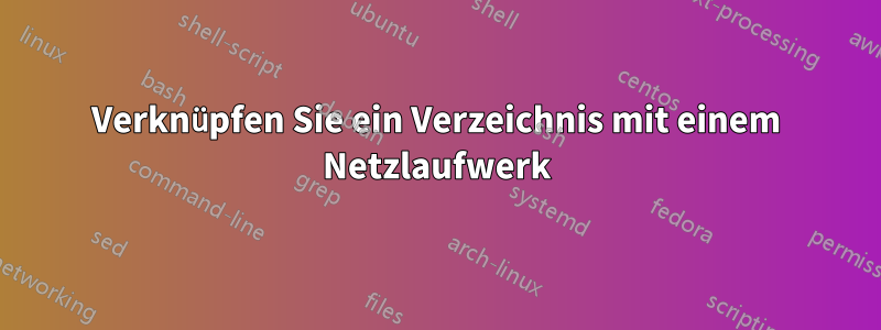 Verknüpfen Sie ein Verzeichnis mit einem Netzlaufwerk