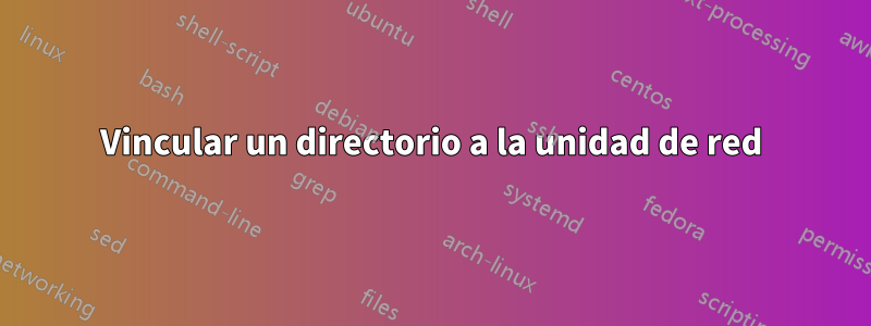 Vincular un directorio a la unidad de red