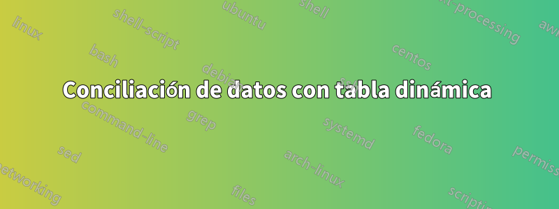 Conciliación de datos con tabla dinámica