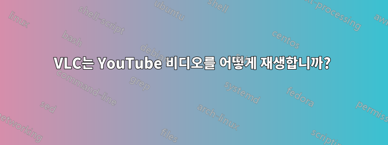 VLC는 YouTube 비디오를 어떻게 재생합니까?