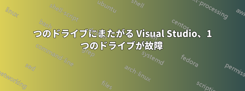 2 つのドライブにまたがる Visual Studio、1 つのドライブが故障