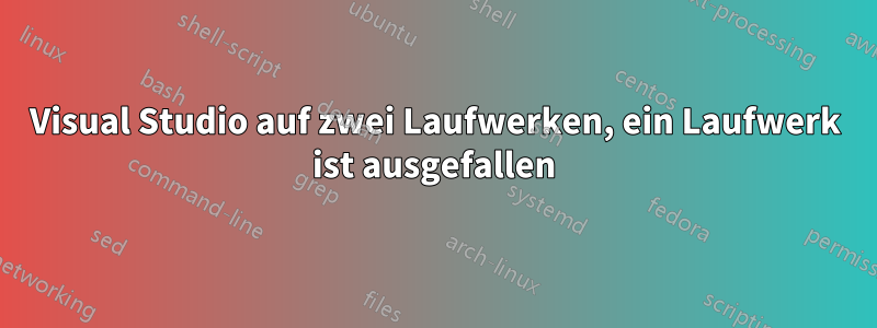 Visual Studio auf zwei Laufwerken, ein Laufwerk ist ausgefallen