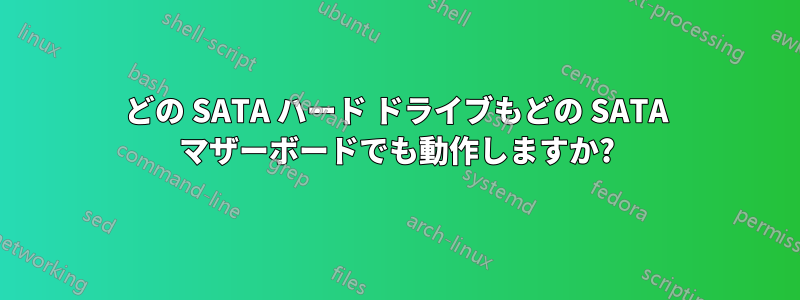 どの SATA ハード ドライブもどの SATA マザーボードでも動作しますか?