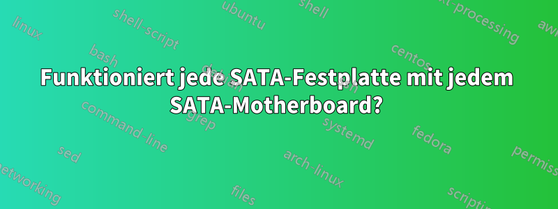 Funktioniert jede SATA-Festplatte mit jedem SATA-Motherboard?