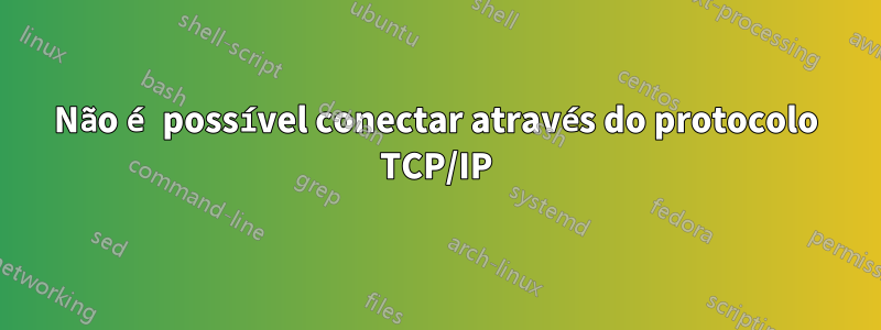 Não é possível conectar através do protocolo TCP/IP