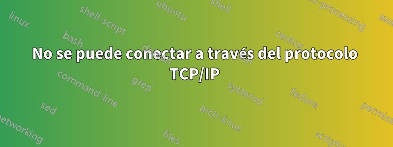 No se puede conectar a través del protocolo TCP/IP