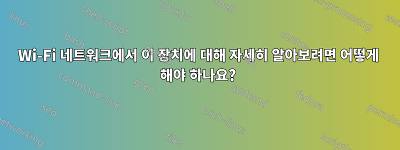 Wi-Fi 네트워크에서 이 장치에 대해 자세히 알아보려면 어떻게 해야 하나요?