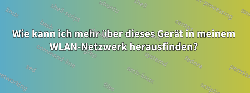 Wie kann ich mehr über dieses Gerät in meinem WLAN-Netzwerk herausfinden?