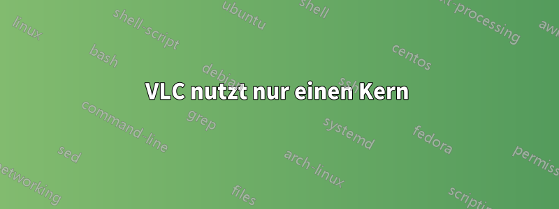 VLC nutzt nur einen Kern