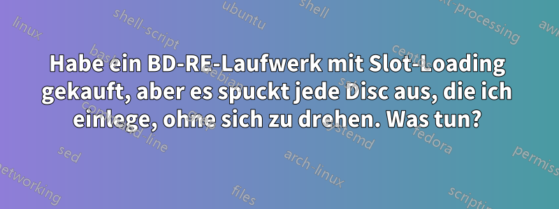 Habe ein BD-RE-Laufwerk mit Slot-Loading gekauft, aber es spuckt jede Disc aus, die ich einlege, ohne sich zu drehen. Was tun?