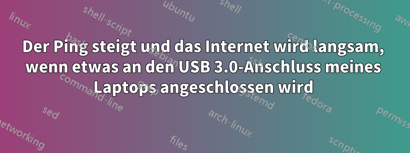 Der Ping steigt und das Internet wird langsam, wenn etwas an den USB 3.0-Anschluss meines Laptops angeschlossen wird