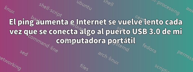 El ping aumenta e Internet se vuelve lento cada vez que se conecta algo al puerto USB 3.0 de mi computadora portátil