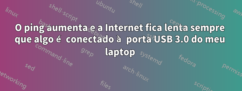 O ping aumenta e a Internet fica lenta sempre que algo é conectado à porta USB 3.0 do meu laptop