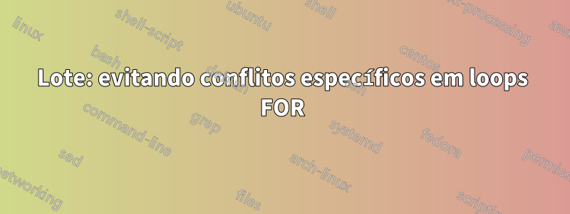 Lote: evitando conflitos específicos em loops FOR