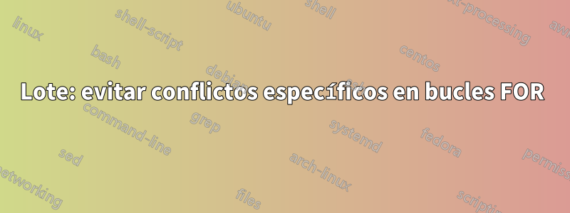 Lote: evitar conflictos específicos en bucles FOR