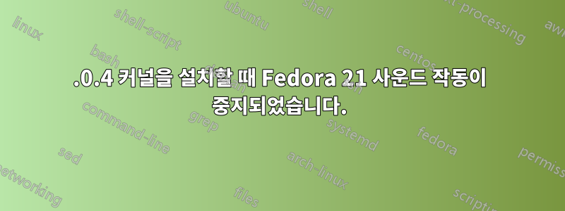 4.0.4 커널을 설치할 때 Fedora 21 사운드 작동이 중지되었습니다.