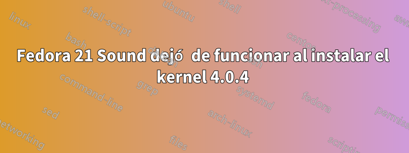 Fedora 21 Sound dejó de funcionar al instalar el kernel 4.0.4