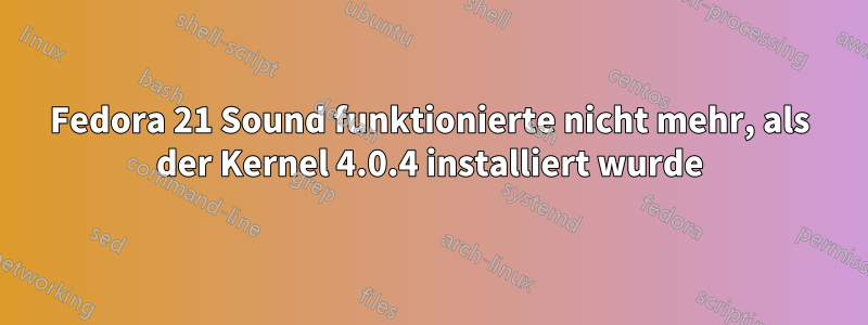 Fedora 21 Sound funktionierte nicht mehr, als der Kernel 4.0.4 installiert wurde