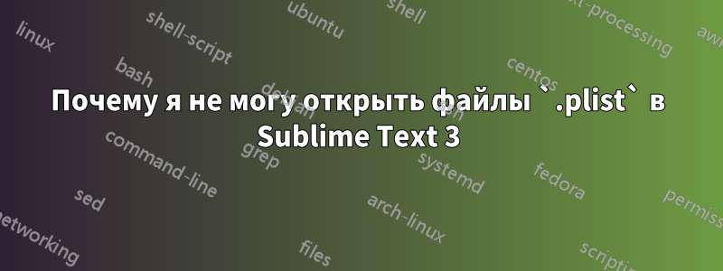 Почему я не могу открыть файлы `.plist` в Sublime Text 3