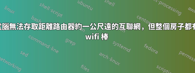 筆記型電腦無法存取距離路由器約一公尺遠的互聯網，但整個房子都有完整的 wifi 棒