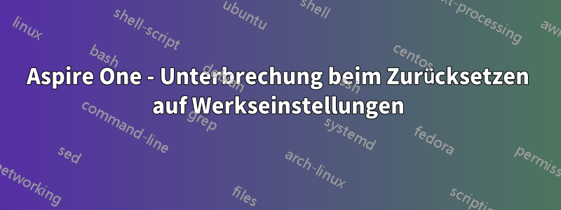 Aspire One - Unterbrechung beim Zurücksetzen auf Werkseinstellungen