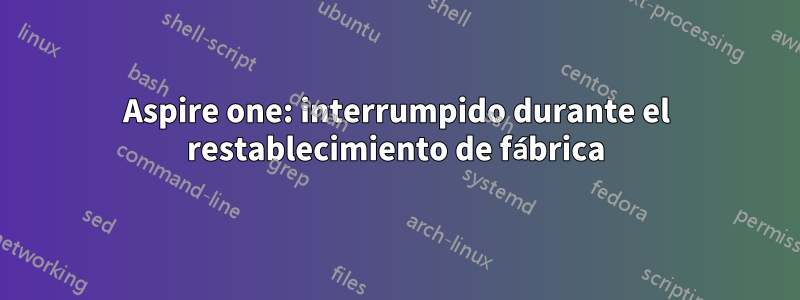 Aspire one: interrumpido durante el restablecimiento de fábrica