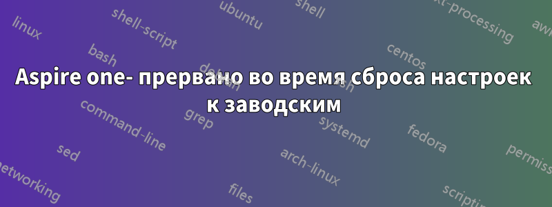 Aspire one- прервано во время сброса настроек к заводским