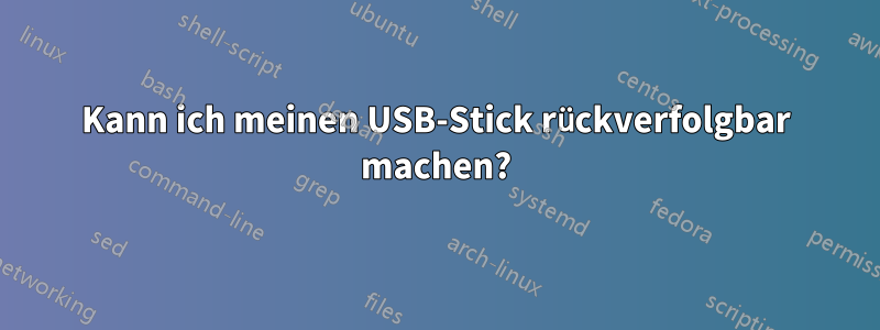 Kann ich meinen USB-Stick rückverfolgbar machen?