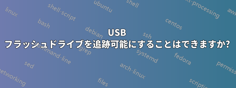 USB フラッシュドライブを追跡可能にすることはできますか?