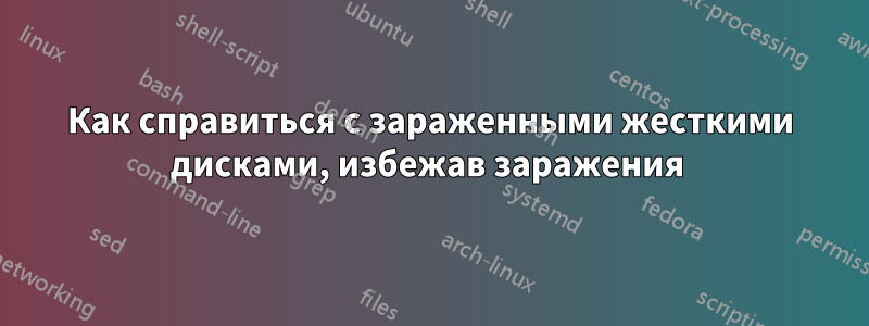 Как справиться с зараженными жесткими дисками, избежав заражения 