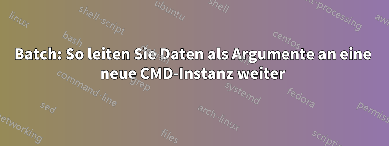 Batch: So leiten Sie Daten als Argumente an eine neue CMD-Instanz weiter