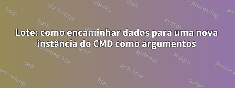 Lote: como encaminhar dados para uma nova instância do CMD como argumentos