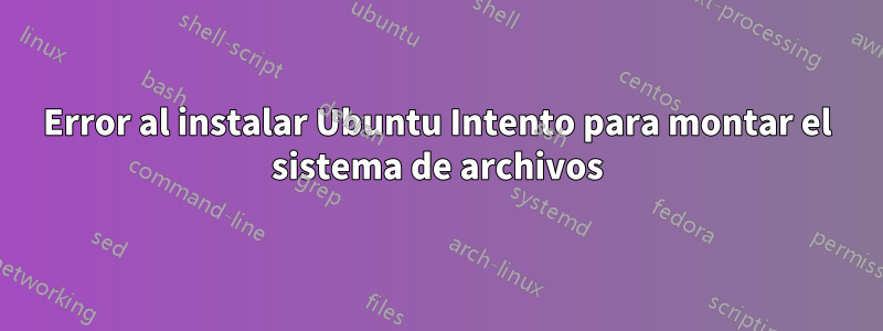 Error al instalar Ubuntu Intento para montar el sistema de archivos