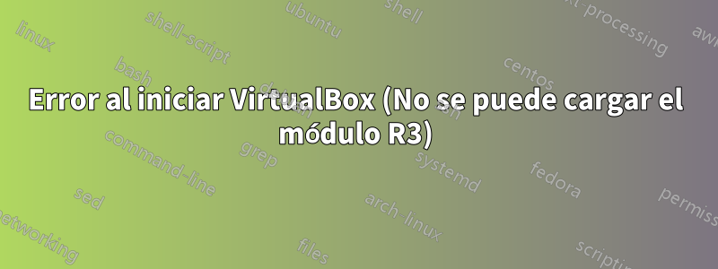 Error al iniciar VirtualBox (No se puede cargar el módulo R3)