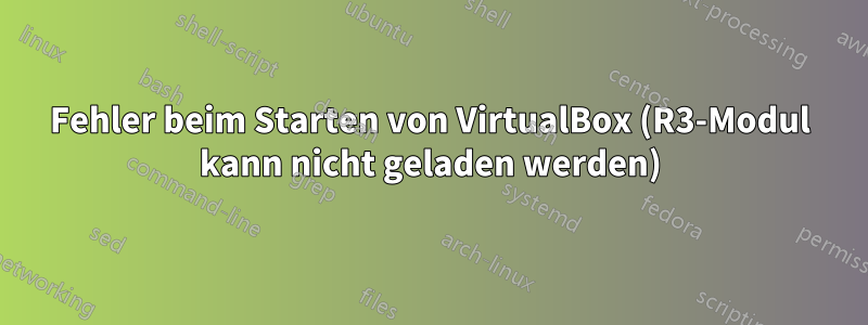 Fehler beim Starten von VirtualBox (R3-Modul kann nicht geladen werden)