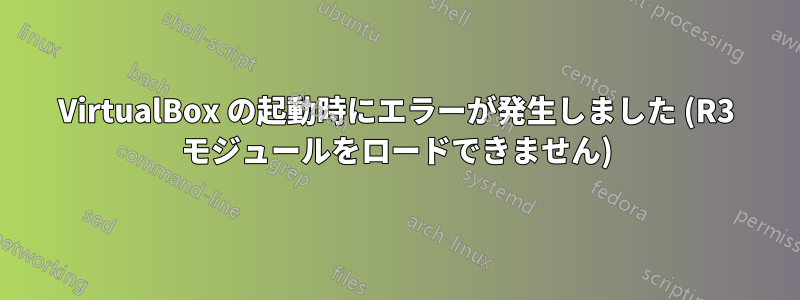 VirtualBox の起動時にエラーが発生しました (R3 モジュールをロードできません)