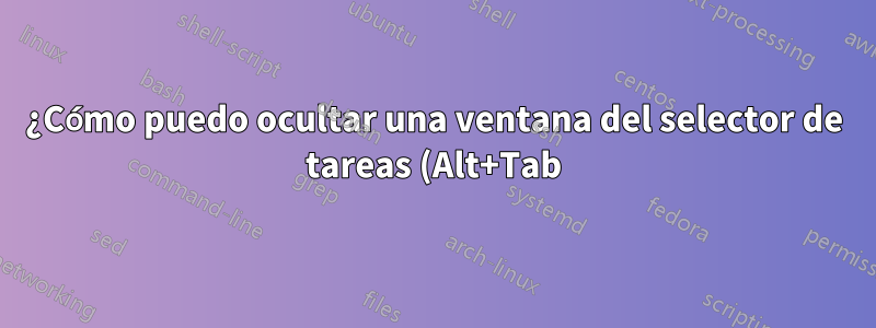 ¿Cómo puedo ocultar una ventana del selector de tareas (Alt+Tab)?