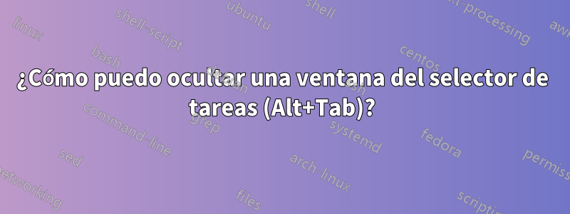 ¿Cómo puedo ocultar una ventana del selector de tareas (Alt+Tab)?