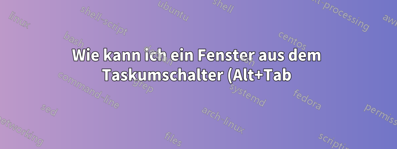 Wie kann ich ein Fenster aus dem Taskumschalter (Alt+Tab) ausblenden?