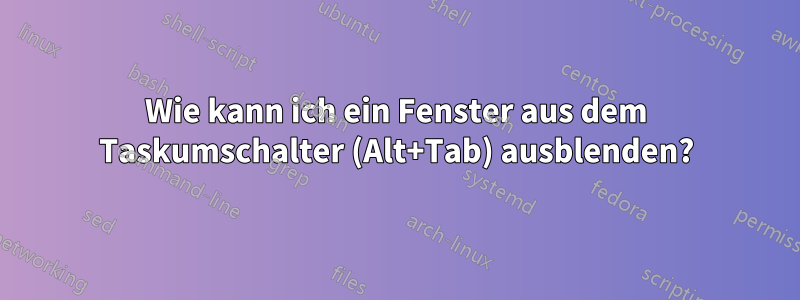 Wie kann ich ein Fenster aus dem Taskumschalter (Alt+Tab) ausblenden?