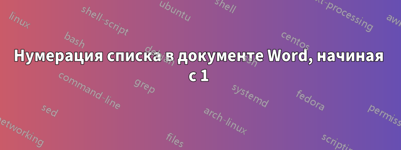 Нумерация списка в документе Word, начиная с 1