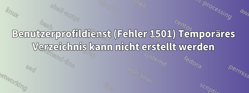 Benutzerprofildienst (Fehler 1501) Temporäres Verzeichnis kann nicht erstellt werden