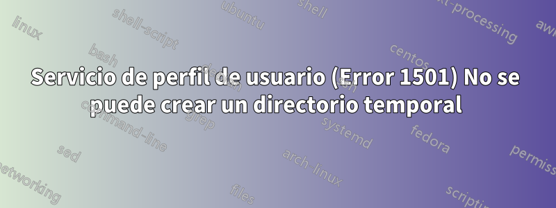 Servicio de perfil de usuario (Error 1501) No se puede crear un directorio temporal